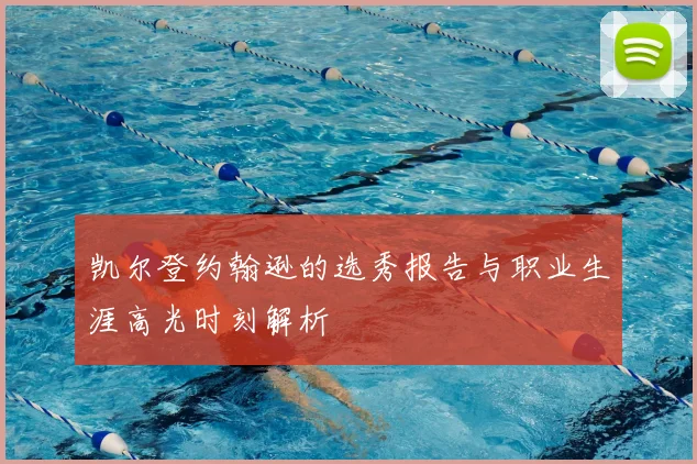 凯尔登约翰逊的选秀报告与职业生涯高光时刻解析