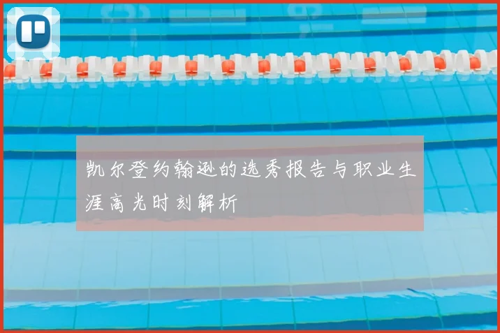 凯尔登约翰逊的选秀报告与职业生涯高光时刻解析