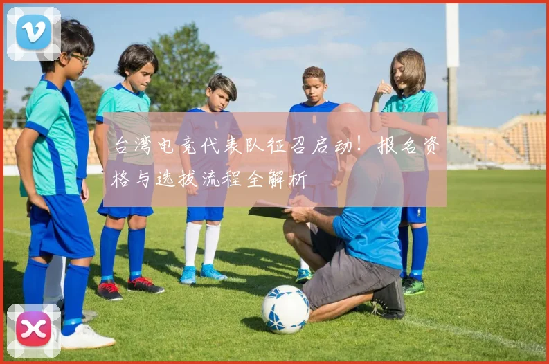 台湾电竞代表队征召启动！报名资格与选拔流程全解析