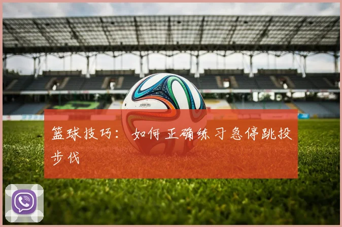 篮球技巧：如何正确练习急停跳投步伐